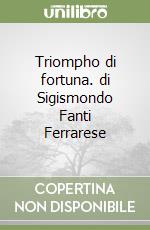 Triompho di fortuna. di Sigismondo Fanti Ferrarese