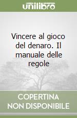 Vincere al gioco del denaro. Il manuale delle regole