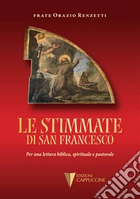Le stimmate di San Francesco. Per una lettura biblica, spirituale e pastorale libro