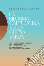 La riforma cappuccina nella Chiesta sarda. Vita e apostolato dei cappuccini dalla fondazione della provincia nel 1591 alla soppressione degli ordini religiosi nel 1866