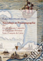 Nécrologe et Prosopographie des Frères Mineurs Capucins de l'ancienne Province Saint-François de Corse