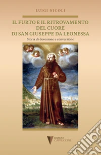 Il furto e il ritrovamento del cuore di San Giuseppe da Leonessa. Storia di devozione e conversione libro