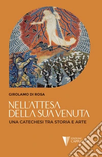 Nell'attesa della sua venuta. Una catechesi tra storia e arte libro