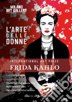 L'arte delle donne. International art prize Frida Kahlo. Ediz. illustrata libro