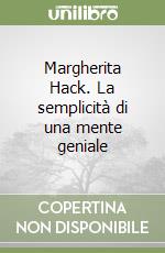 Margherita Hack. La semplicità di una mente geniale libro