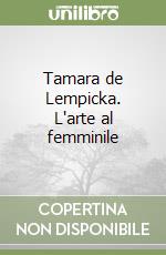 Tamara de Lempicka. L'arte al femminile libro