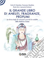 Il grande libro di aneliti, fragranze e profumi. La clinica degli oli essenziali secondo le modalità della medicina cinese libro