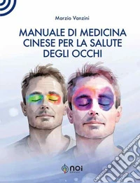 Manuale di medicina cinese per la salute degli occhi libro