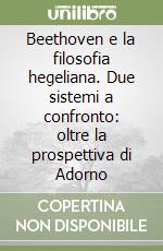 Beethoven e la filosofia hegeliana. Due sistemi a confronto: oltre la prospettiva di Adorno