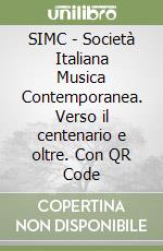 SIMC - Società Italiana Musica Contemporanea. Verso il centenario e oltre. Con QR Code libro