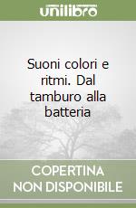 Suoni colori e ritmi. Dal tamburo alla batteria libro