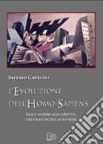 L'evoluzione dell'Homo Sapiens. Dagli alberi alle grotte, dai grattacieli ai bunker. Nuova ediz.