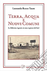 Terra, acqua e nuovi comuni. La riforma agraria in una regione del Sud libro