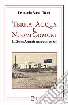 Terra, acqua e nuovi comuni. La riforma agraria in una regione del Sud libro