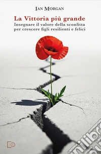 La vittoria più grande. Insegnare il valore della sconfitta per crescere figli resilienti e felici libro