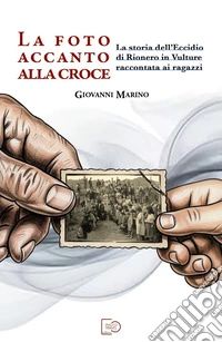 La foto accanto alla croce. La storia dell'eccidio di Rionero in Vulture raccontata ai ragazzi libro