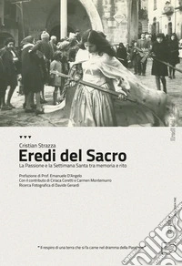 Eredi del sacro. La Passione e la Settimana Santa tra memoria e rito libro