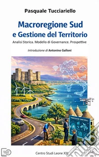 Macroregione Sud e gestione del territorio. Analisi storica. Modello di governance. Prospettive libro