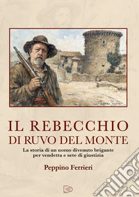Il Rebecchio di Ruvo del Monte. La storia di un uomo divenuto brigante per vendetta e sete di giustizia