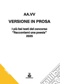 Versione in prosa. I più bei testi del Concorso «Raccontami una poesia» 2025 libro