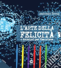 L'arte della felicità. 6 emozioni per pianoforte libro