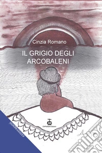 Il grigio degli arcobaleni libro