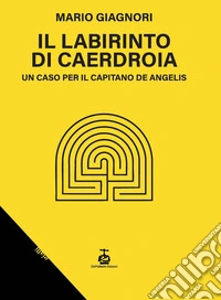 Il labirinto di Caerdroia. Un caso per il Capitano De Angelis libro