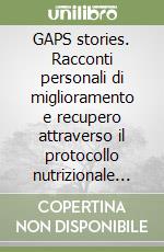 GAPS stories. Racconti personali di miglioramento e recupero attraverso il protocollo nutrizionale GAPS libro