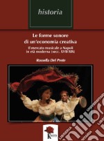 Le forme sonore di un'economia creativa. Il mercato musicale a Napoli in età moderna (secc. XVII-XIX) libro