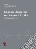 Gasparo Angiolini tra Vienna e l'Italia. Antologia di libretti libro