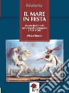 Il mare in festa. Musica balli e cibi nella Napoli viceregnale (1503-1734) libro