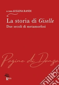 La storia di Giselle. Due secoli di metamorfosi libro