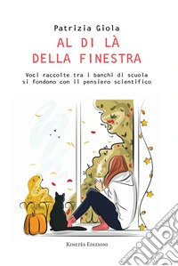 Al di là della finestra. Voci raccolte tra i banchi di scuola si fondono con il pensiero scientifico libro