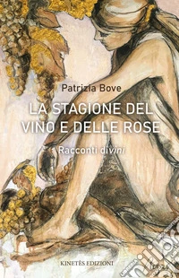 La stagione del vino e delle rose. Racconti divini libro