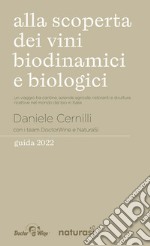 Alla scoperta dei vini biodinamici e biologici. Un viaggio tra cantine, aziende agricole, ristoranti e strutture ricettive nel mondo del bio in Italia libro