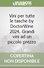 Vini per tutte le tasche by DoctorWine 2024. Grandi vini ad un piccolo prezzo libro