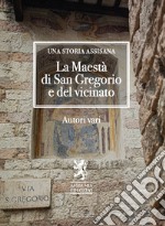 La Maestà di San Gregorio e del vicinato. Una storia assisana libro