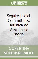 Seguire i soldi. Committenza artistica ad Assisi nella storia libro