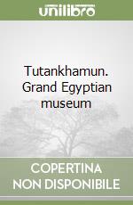 Tutankhamun. Grand Egyptian museum libro