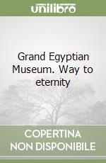 Grand Egyptian Museum. Way to eternity libro