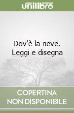 Dov'è la neve. Leggi e disegna libro