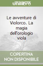 Le avventure di Violorco. La magia dell'orologio viola libro