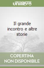 Il grande incontro e altre storie libro