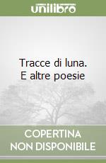 Tracce di luna. E altre poesie libro
