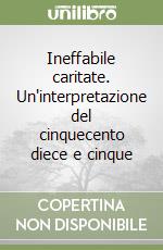 Ineffabile caritate. Un'interpretazione del cinquecento diece e cinque