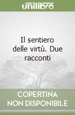 Il sentiero delle virtù. Due racconti