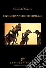 Un'ombra anche tu come me libro