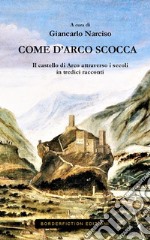 Come d'Arco scocca. Il castello di Arco nei secoli in 13 racconti libro