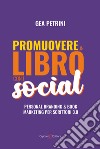 Promuovere un libro con i social. Personal branding e book marketing per scrittori 3.0 libro