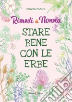 Rimedi di nonna. Stare bene con le erbe